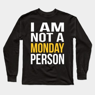 I AM NOT A MONDAY PERSON Long Sleeve T-Shirt